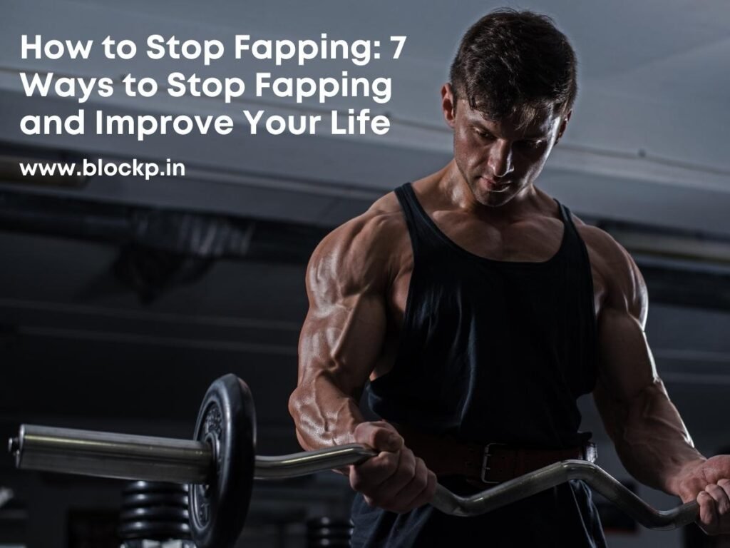 How to Stop Fapping: 7 Ways to Stop Fapping and Improve Your Life