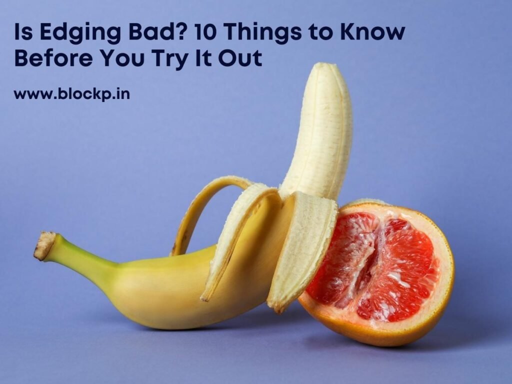 Is Edging Bad 10 Things to Know Before You Try It Out